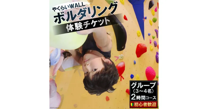 【ふるさと納税】やくらいWALL　初心者歓迎　ボルダリング体験チケット　グループ(3〜4名)2時間コース＜ボルダリングパークやくらいWALL＞【宮城県加美町】