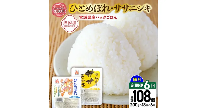 【ふるさと納税】米 6回 隔月 定期便 宮城県産 ひとめぼれ & ササニシキ パックごはん 計18個×6回 総計108個 [JA加美よつば（生活課） 宮城県 加美町 44581446] レトルトご飯 ひとり暮らし 非常食 防災 備蓄用 パックライス お手軽 アウトドア キャンプ 米 レンチン 常備