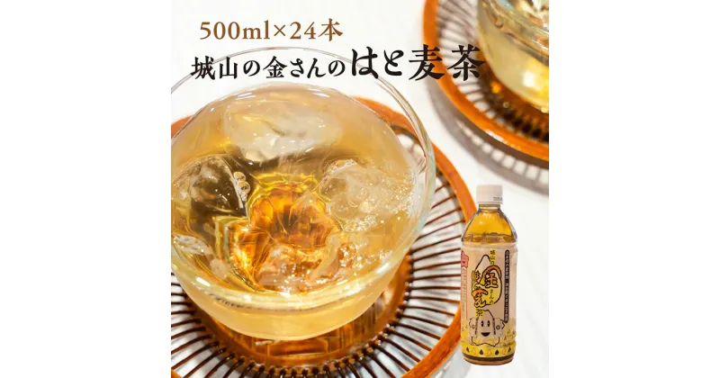 【ふるさと納税】城山の金さんのはと麦茶 500ml×24本 ｜ お茶 麦茶 はと麦 ペットボトル ノンカフェイン 飲料　※2024年8月～12月頃に順次発送予定