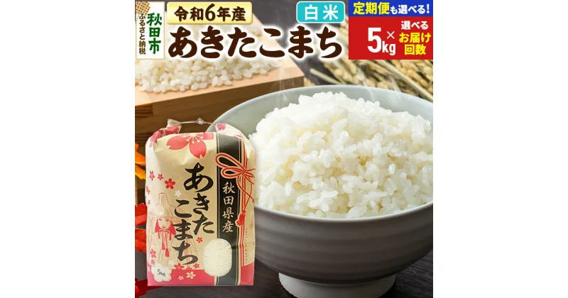 【ふるさと納税】米 令和6年産 新米 あきたこまち 5kg【白米】【選べるお届け回数(定期便)】秋田県産 こまちライン