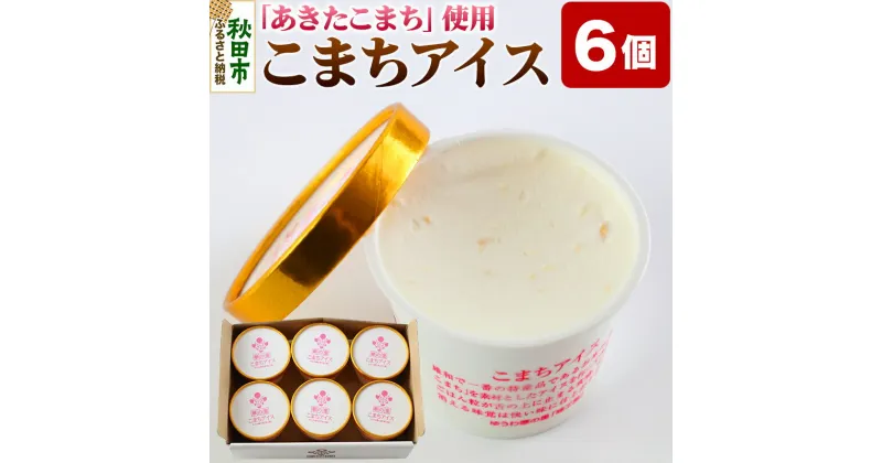 【ふるさと納税】こまちアイス 6個×120ml 地元産のお米「あきたこまち」を使った手作りアイスクリーム