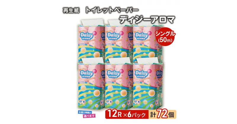 【ふるさと納税】トイレットペーパー ディジーアロマ 12R シングル 50m ×6パック 72個 日用品 消耗品 114mm 柔らかい 無香料 芯 大容量 トイレット トイレ 選べる 発送月 防災 備蓄　お届け：「準備ができ次第発送」は入金確認後、2週間～1ヶ月程度でお届けします。