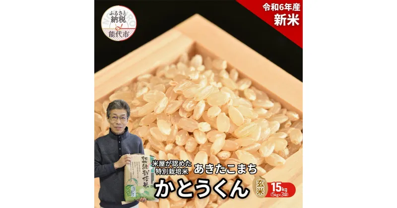 【ふるさと納税】新米 玄米 特別栽培米 秋田県産 あきたこまち 米屋が認めたお米 「かとうくん」15kg（5kg×3袋）　お届け：2024年10月上旬頃より順次出荷予定