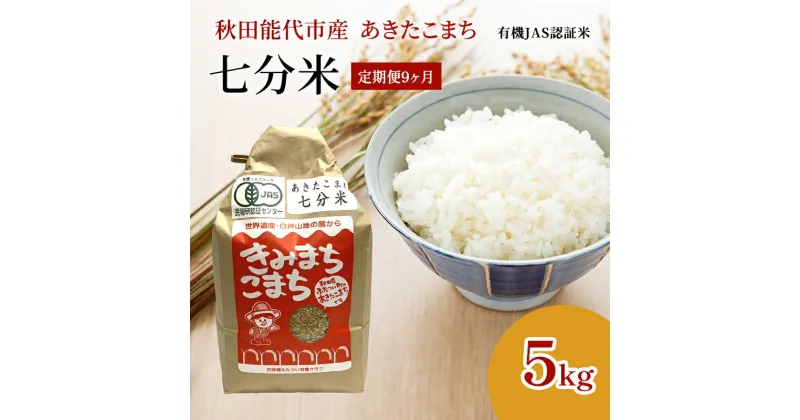 【ふるさと納税】《定期便9ヶ月》【七分米】JAS有機米 きみまちこまち 5kg 秋田県産 あきたこまち 令和6年産　定期便　お届け：初回発送は寄附金のご入金確認の翌月中旬頃にお届けします。以降、毎月中旬頃9ヶ月連続でお届けします。