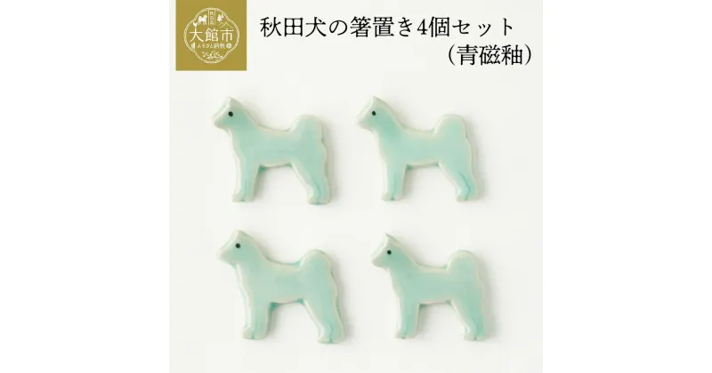 【ふるさと納税】秋田犬の箸置き4個セット(青磁釉)【30P6605】東北 秋田 ギフト プレゼント 贈り物 母の日 父の日 敬老の日 誕生日 記念日 お祝い 祝