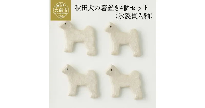 【ふるさと納税】秋田犬の箸置き4個セット(氷裂貫入釉)【30P6604】東北 秋田 ギフト プレゼント 贈り物 母の日 父の日 敬老の日 誕生日 記念日 お祝い 祝