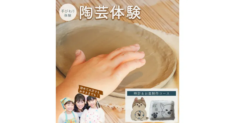 【ふるさと納税】手びねり体験　時計＆お皿制作コース【75P8404】 制作体験 陶芸体験 体験ギフト 体験型 体験型返礼品 オリジナル 時計制作 オリジナル時計 オリジナル食器 食器制作 プレゼント 贈り物 思い出 秋田県 大館市 おおだて陶芸工房 鳳凰窯