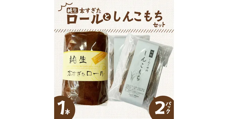 【ふるさと納税】純生太すぎたロール1本としんこもち2パックのセット ロールケーキ クリーム しんこもち もち 餅 お菓子 おかし おやつギフト プレゼント 贈り物 手土産 秋田【50P5615】