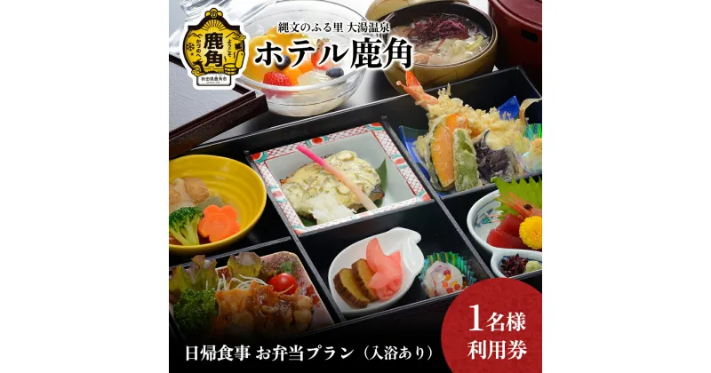 【ふるさと納税】 ホテル鹿角 日帰り食事お弁当プラン ( 入浴休憩あり ) 1名様利用券 旅館 温泉 露天風呂 お祝い 体験 旅行 プレゼント 母の日 父の日 贈り物 グルメ ギフト 故郷 秋田 あきた 鹿角市 鹿角 送料無料 【ホテル鹿角】