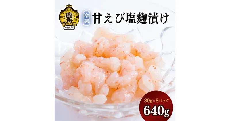 【ふるさと納税】 濃厚 甘えび塩麹漬け 640g ( 80g × 8パック ) 〈冷凍〉 新鮮 むき身 濃厚 小分け お中元 お歳暮 お取り寄せ 母の日 父の日 グルメ ギフト 故郷 秋田 あきた 鹿角市 鹿角 送料無料 【海星】