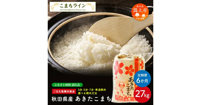 【ふるさと納税】《 定期便 》 《令和6年 新米》 新米 選べる精米 あきたこまち 27kg × 6ヶ月 半年 白米 玄米 分づき 米 一等米 訳あり 返礼品 こめ コメ 27キロ 6回 ランキング グルメ 故郷 ふるさと 納税 秋田 潟上 潟上市 【こまちライン】