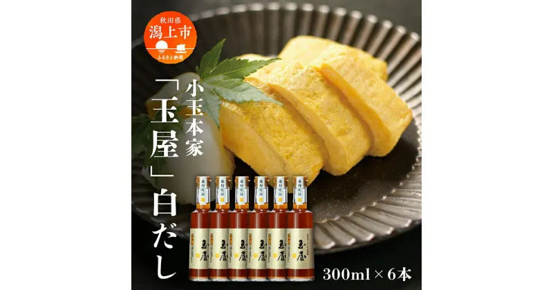 【ふるさと納税】小玉本家「玉屋」白だし 300ml × 6本セット だし 出汁 調味料 グルメ ふるさと 潟上市 秋田 【小玉醸造】