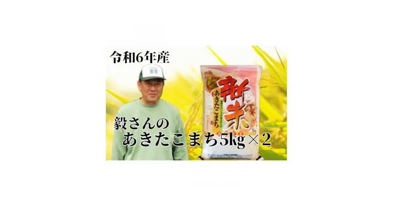 【ふるさと納税】令和6年産【こだわりの】毅さんのあきたこまち5kg×2【新米】 | お米 こめ 食品 人気 おすすめ 送料無料