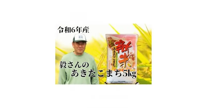 【ふるさと納税】令和6年産【こだわりの】毅さんのあきたこまち5kg【新米】 | お米 こめ 食品 人気 おすすめ 送料無料