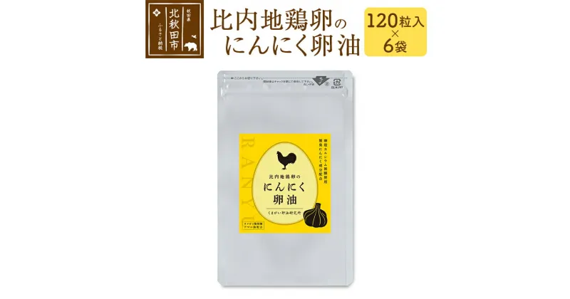 【ふるさと納税】比内地鶏卵のにんにく卵油　120粒入×6袋セット サプリメント 亜麻仁油 アマニ油 サプリ 活力 国産 国内産 北秋田市