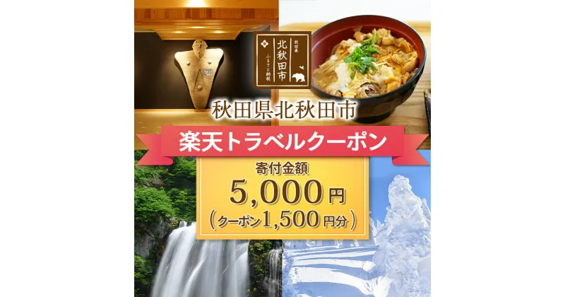 【ふるさと納税】秋田県 北秋田市の対象施設で使える楽天トラベルクーポン 1,500円分 寄附額 5,000円