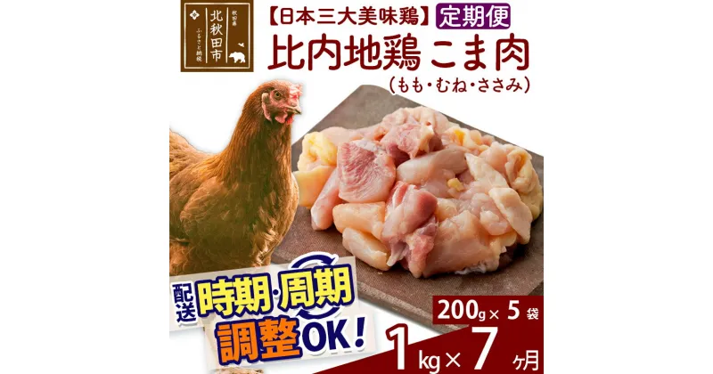 【ふるさと納税】 《定期便7ヶ月》 比内地鶏 こま肉（もも・むね・ささみ） 1kg（200g×5袋）×7回 計7kg 時期選べる お届け周期調整可能 7か月 7ヵ月 7カ月 7ケ月 7キロ 小分け 国産 冷凍 正肉 小間切れ 鶏肉 鳥肉