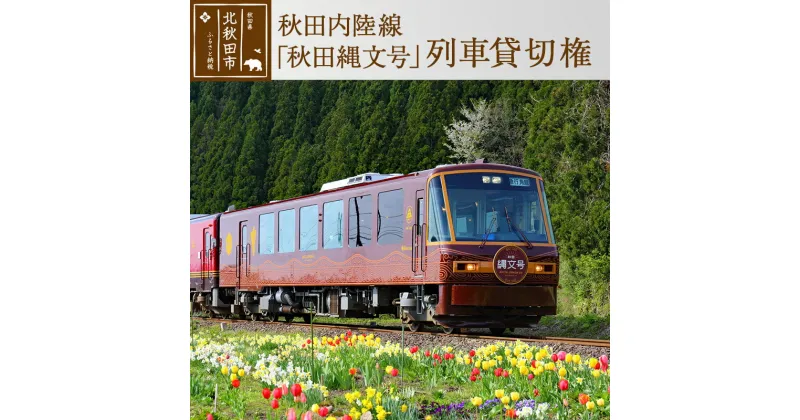 【ふるさと納税】 秋田内陸線「秋田縄文号」列車貸切権 乗り鉄 AN-2000形 鉄道好き 鉄道ファン 電車貸切