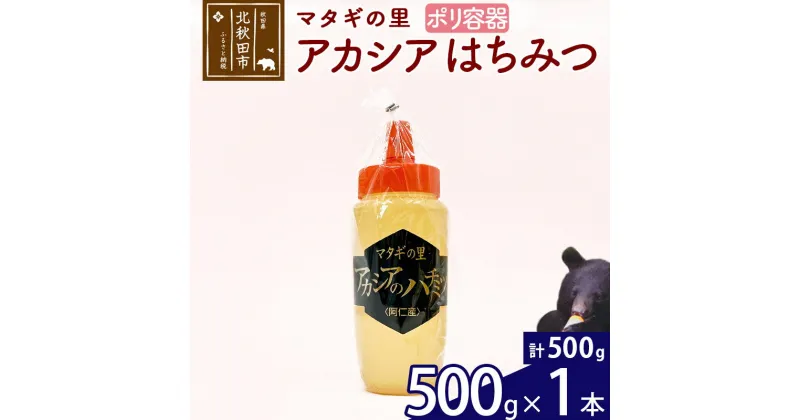 【ふるさと納税】 マタギの里 純粋はちみつ アカシア （ポリ容器） 500g×1本 阿仁産 国産 蜂蜜 ハチミツ ハニー