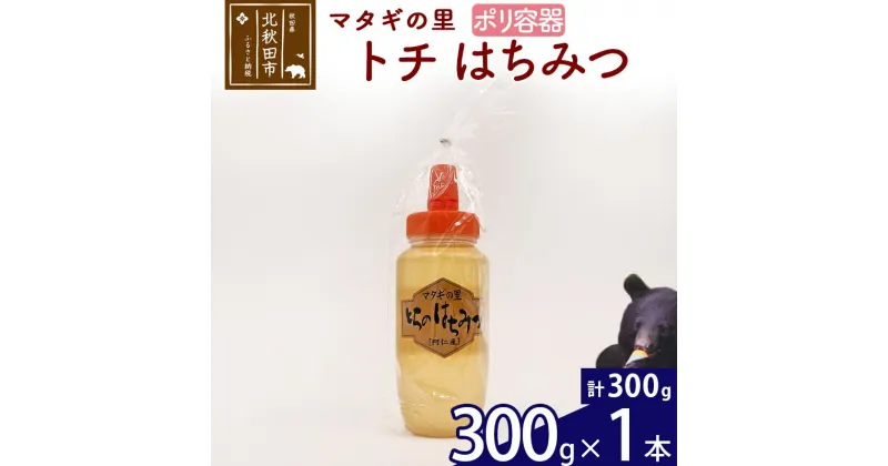 【ふるさと納税】 マタギの里 純粋はちみつ トチ （ポリ容器） 300g×1本 阿仁産 国産 蜂蜜 ハチミツ ハニー