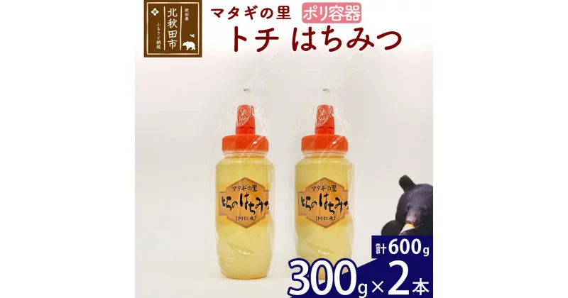 【ふるさと納税】 マタギの里 純粋はちみつ トチ （ポリ容器） 300g×2本 阿仁産 国産 蜂蜜 ハチミツ ハニー