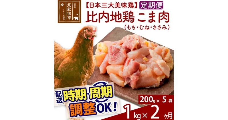 【ふるさと納税】《定期便2ヶ月》 比内地鶏 こま肉（もも・むね・ささみ） 1kg（200g×5袋）×2回 計2kg 【選べる配送時期】