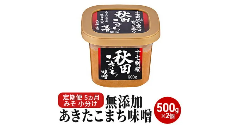 【ふるさと納税】無添加あきたこまち味噌 500g×2個 5ヶ月定期便（みそ 小分け 5ヵ月）　定期便・米味噌 あきたこまち味噌