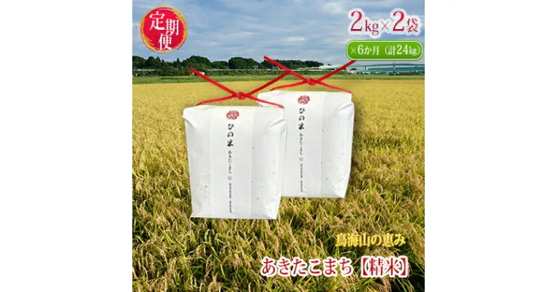 【ふるさと納税】《定期便》4kg×6ヶ月 秋田県産 あきたこまち 精米 2kg×2袋 神宿る里の米「ひの米」（お米 小分け）　定期便・霊峰 鳥海山 自然 高原 冷涼 濃い味 新鮮 美味しい