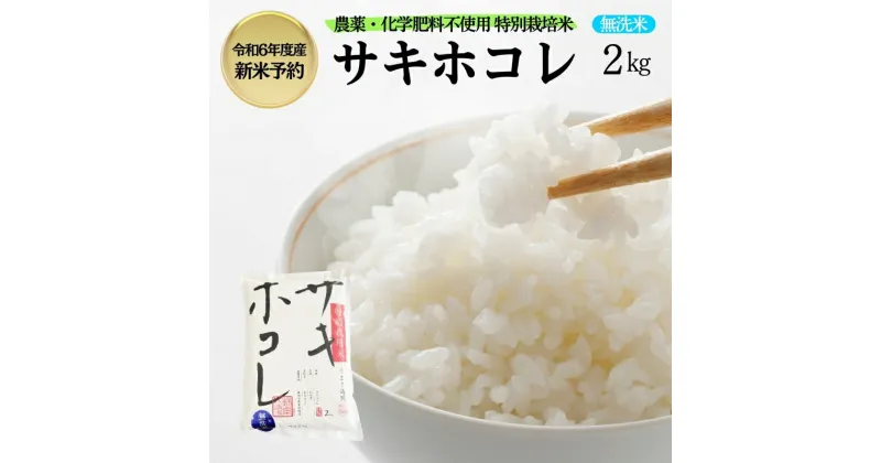 【ふるさと納税】【令和6年産新米予約】栽培期間中 農薬・化学肥料不使用【無洗米】特別栽培米サキホコレ2kg×1　お届け：2024年10月20日～2025年9月10日