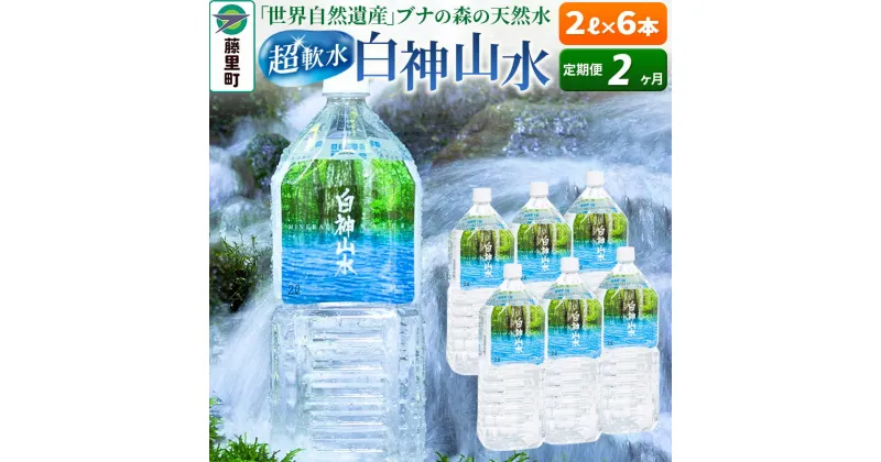 【ふるさと納税】【定期便2ヶ月】白神山水（2L×6本） 水 ミネラルウォーター