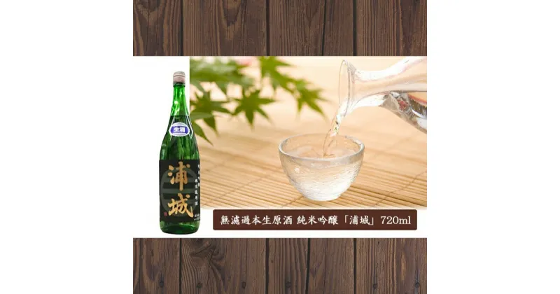 【ふるさと納税】無濾過本生原酒「浦城」720ml×1本 純米吟醸　【日本酒】