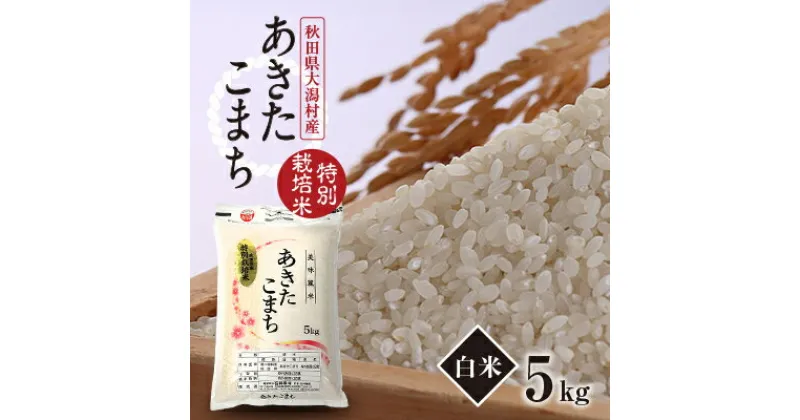 【ふるさと納税】令和6年産　特別栽培米あきたこまち(白米)5kg　先行予約【配送不可地域：離島・沖縄県】【1514296】