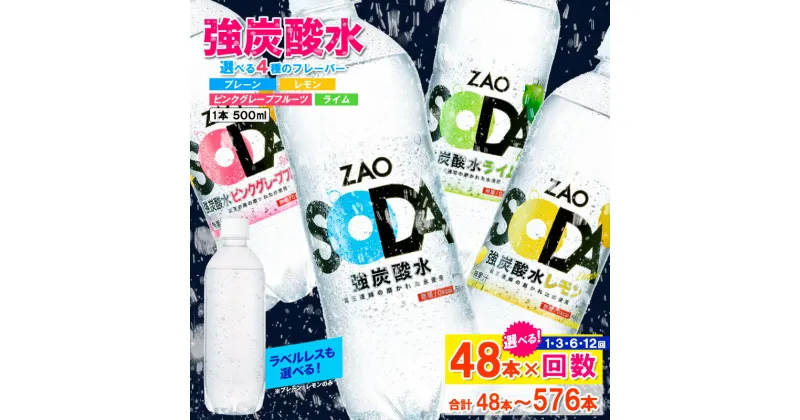 【ふるさと納税】ZAO SODA 強炭酸水 500ml×48本 定期便 1回 3回 6回 12回 選べる 回数 強炭酸 炭酸水 無糖 ZAO SODA プレーン レモン ピンクグレープフルーツ ライム ラベルレス ライフドリンクカンパニー 箱 48本 500ml ペットボトル 送料無料 人気 蔵王