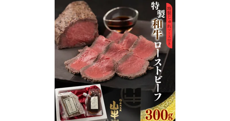 【ふるさと納税】絶品！和牛ローストビーフ《特製ソース付》300g ／ 国産 ギフト お取り寄せ 山形牛 プレミアム 国産牛 冷凍 プレゼント 送料無料 ディナー 特別