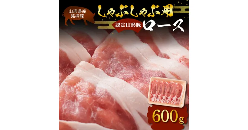 【ふるさと納税】 山形県産 銘柄豚 認定 山形豚 しゃぶしゃぶ用（ロース）600g 山形県 南陽市 [1830]